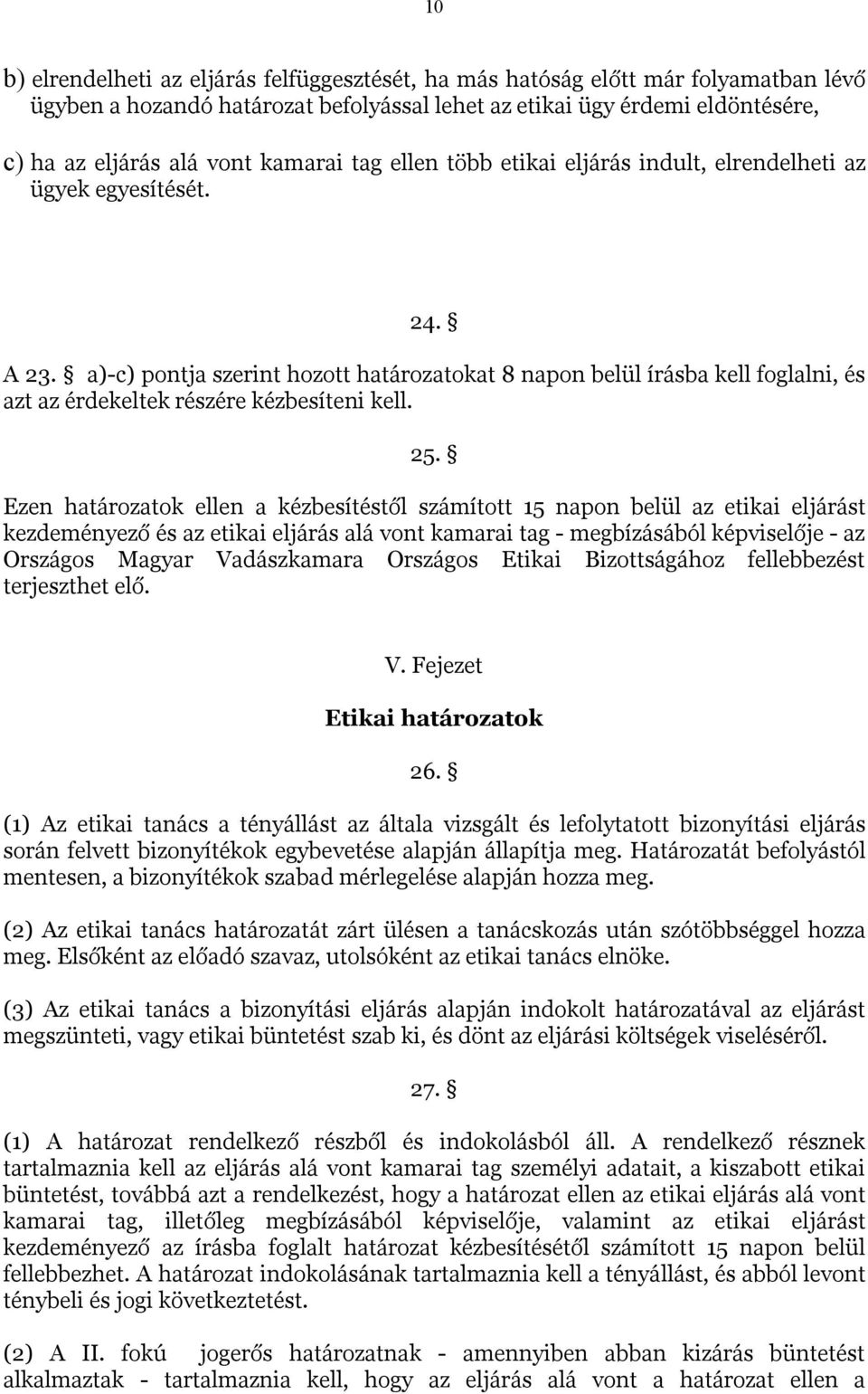 a)-c) pontja szerint hozott határozatokat 8 napon belül írásba kell foglalni, és azt az érdekeltek részére kézbesíteni kell. 25.