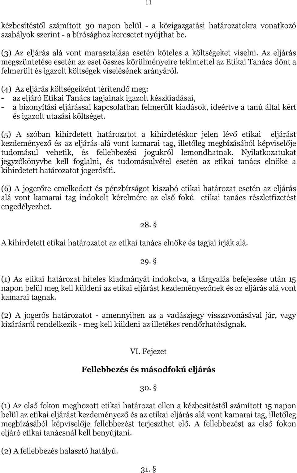 Az eljárás megszüntetése esetén az eset összes körülményeire tekintettel az Etikai Tanács dönt a felmerült és igazolt költségek viselésének arányáról.