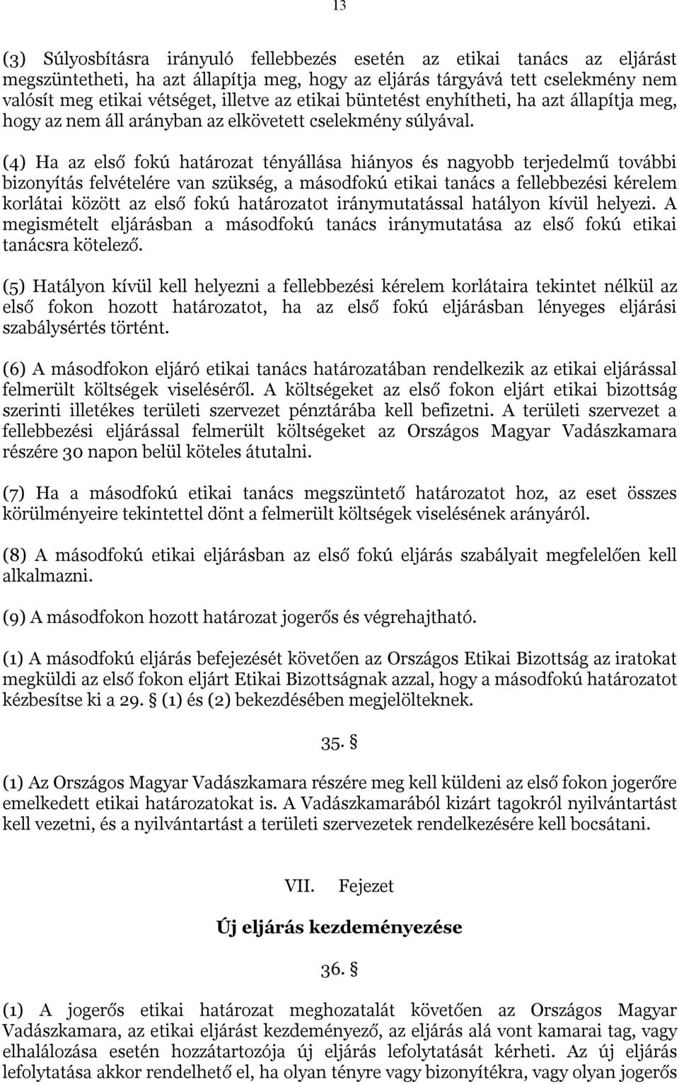 (4) Ha az első fokú határozat tényállása hiányos és nagyobb terjedelmű további bizonyítás felvételére van szükség, a másodfokú etikai tanács a fellebbezési kérelem korlátai között az első fokú