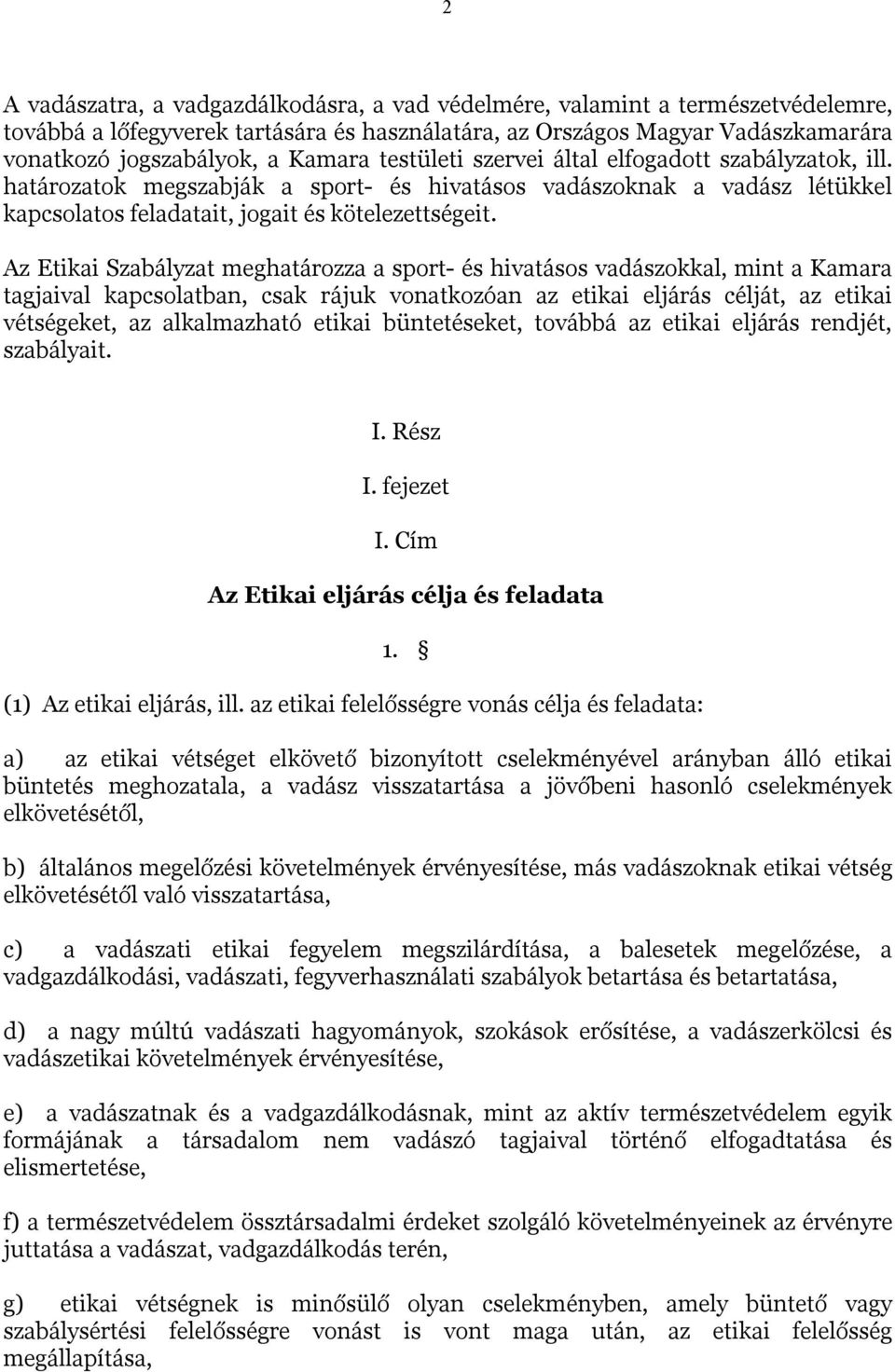 Az Etikai Szabályzat meghatározza a sport- és hivatásos vadászokkal, mint a Kamara tagjaival kapcsolatban, csak rájuk vonatkozóan az etikai eljárás célját, az etikai vétségeket, az alkalmazható