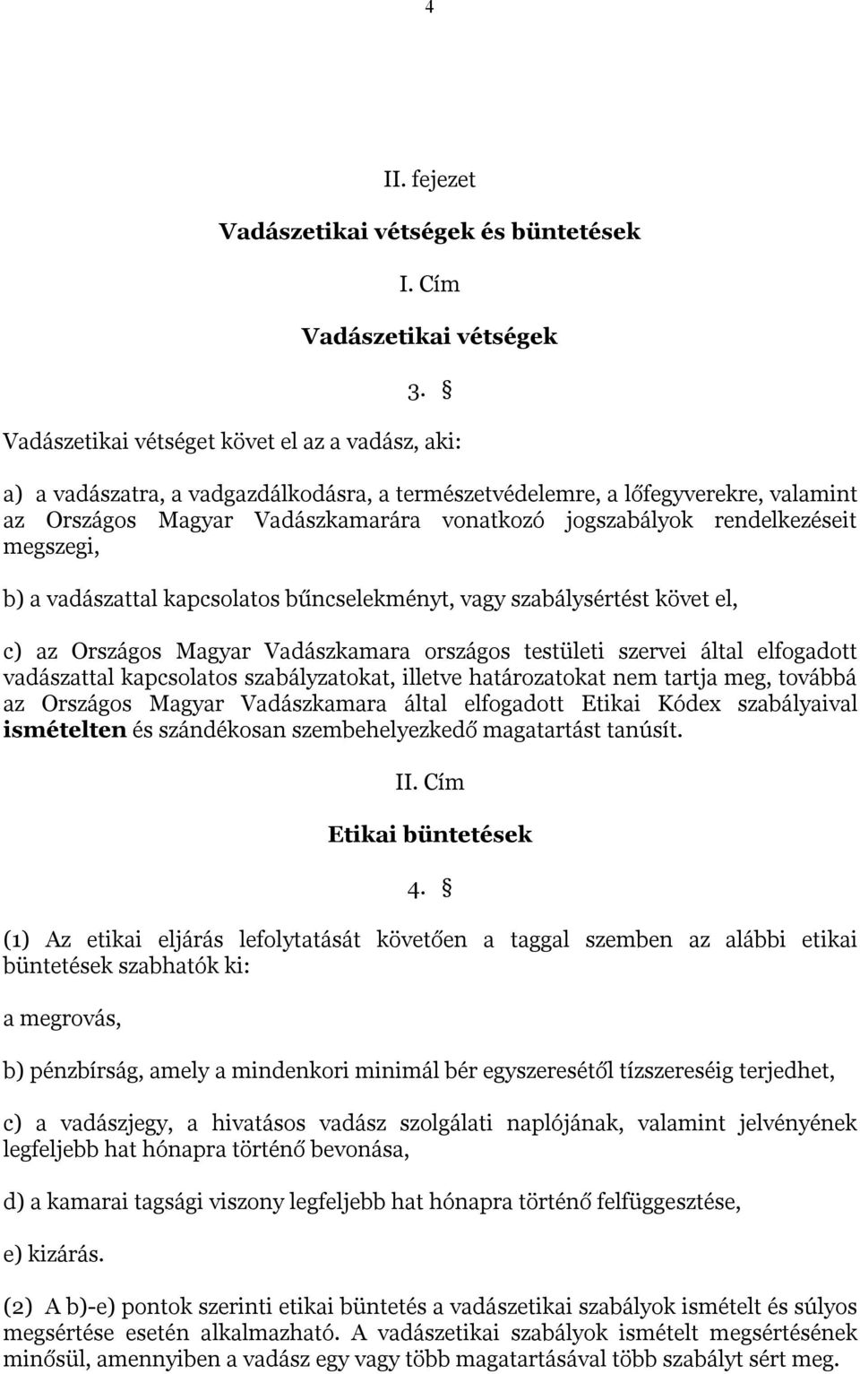 rendelkezéseit megszegi, b) a vadászattal kapcsolatos bűncselekményt, vagy szabálysértést követ el, c) az Országos Magyar Vadászkamara országos testületi szervei által elfogadott vadászattal