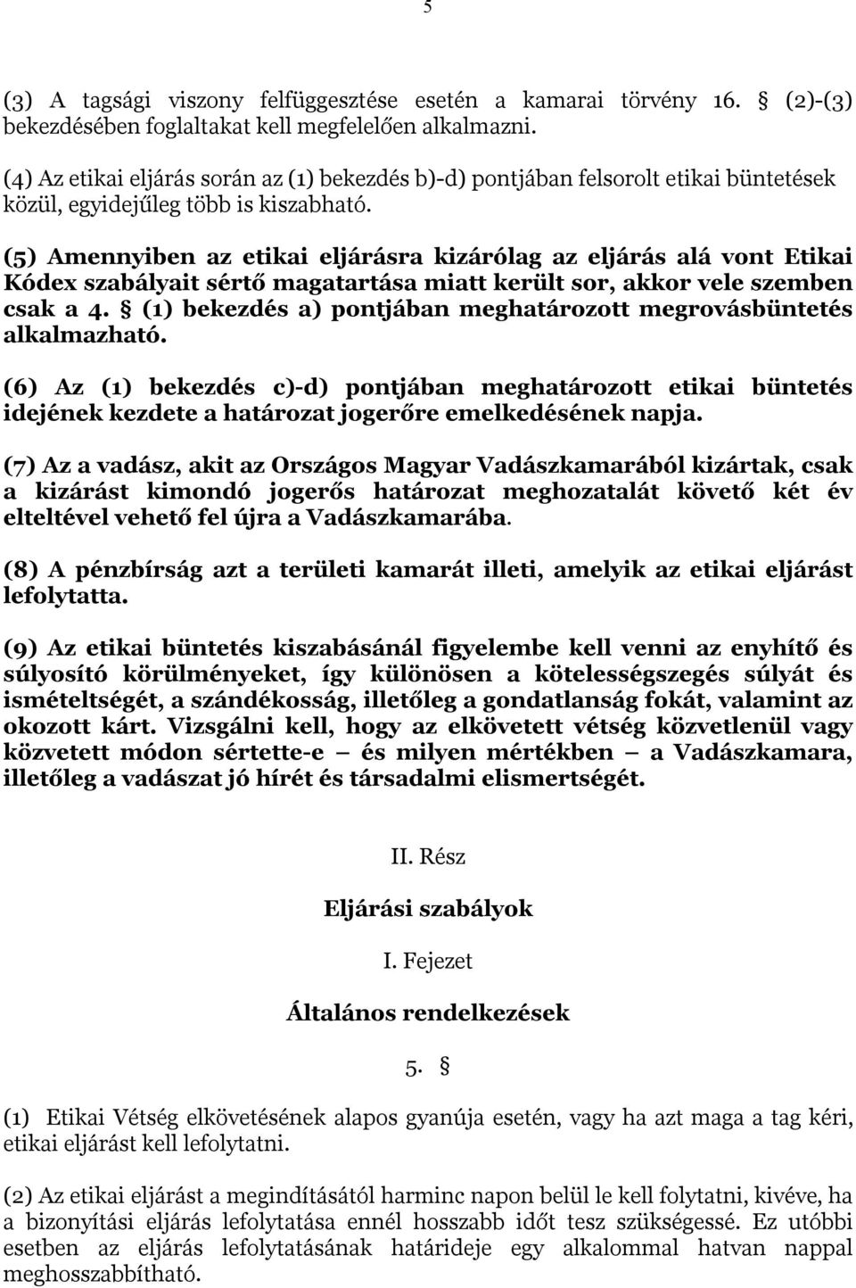 (5) Amennyiben az etikai eljárásra kizárólag az eljárás alá vont Etikai Kódex szabályait sértő magatartása miatt került sor, akkor vele szemben csak a 4.