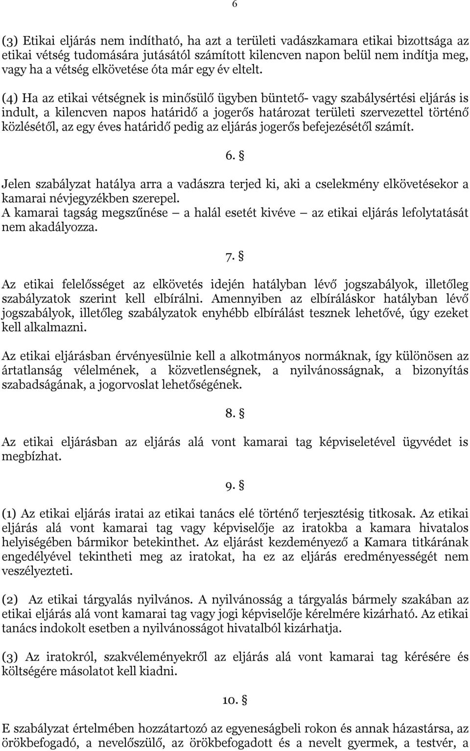 (4) Ha az etikai vétségnek is minősülő ügyben büntető- vagy szabálysértési eljárás is indult, a kilencven napos határidő a jogerős határozat területi szervezettel történő közlésétől, az egy éves