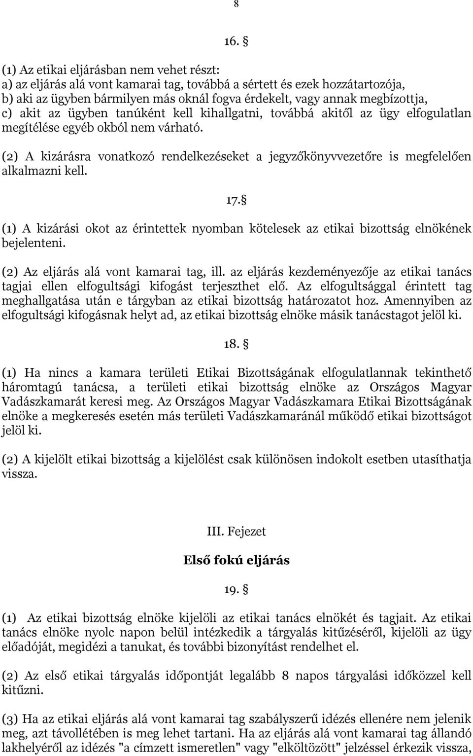 (2) A kizárásra vonatkozó rendelkezéseket a jegyzőkönyvvezetőre is megfelelően alkalmazni kell. 17. (1) A kizárási okot az érintettek nyomban kötelesek az etikai bizottság elnökének bejelenteni.