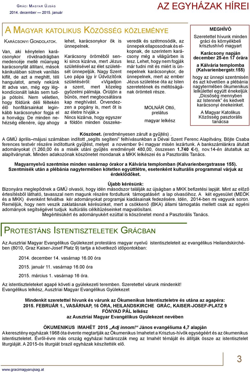 még egy légkondícionált lakás sem tudja pótolni. Nem véletlen, hogy földünk déli féltekén élő honfi társainkat leginkább karácsonykor fogja el a honvágy.