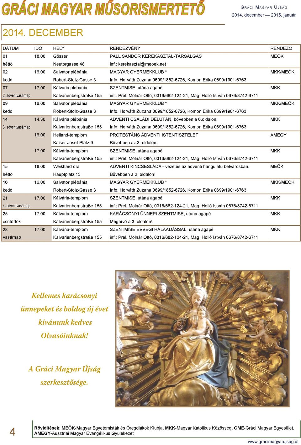 00 Kálvária plébánia SZENTMISE, utána agapé MKK 2. advent 09 16.00 Salvator plébánia MAGYAR GYERMEKKLUB * MKK/MEÖK 14 14.30 Kálvária plébánia ADVENTI CSALÁDI DÉLUTÁN, bővebben a 6.oldalon. MKK 3.