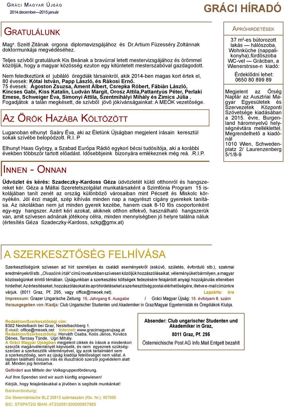 Nem feledkeztünk el jubiláló öregdiák társainkról, akik 2014-ben magas kort értek el, 80 évesek: Kótai István, Papp László, és Rákosi Ernő.