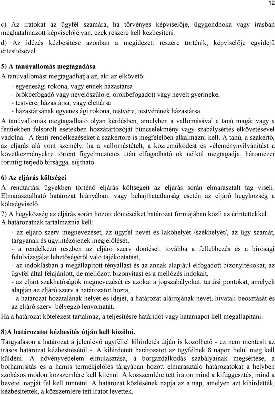 5) A tanúvallomás megtagadása A tanúvallomást megtagadhatja az, aki az elkövető: - egyenesági rokona, vagy ennek házastársa - örökbefogadó vagy nevelőszülője, örökbefogadott vagy nevelt gyermeke, -