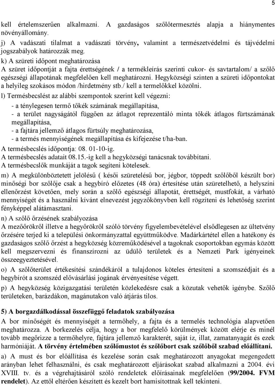 k) A szüreti időpont meghatározása A szüret időpontját a fajta érettségének / a termékleírás szerinti cukor- és savtartalom/ a szőlő egészségi állapotának megfelelően kell meghatározni.