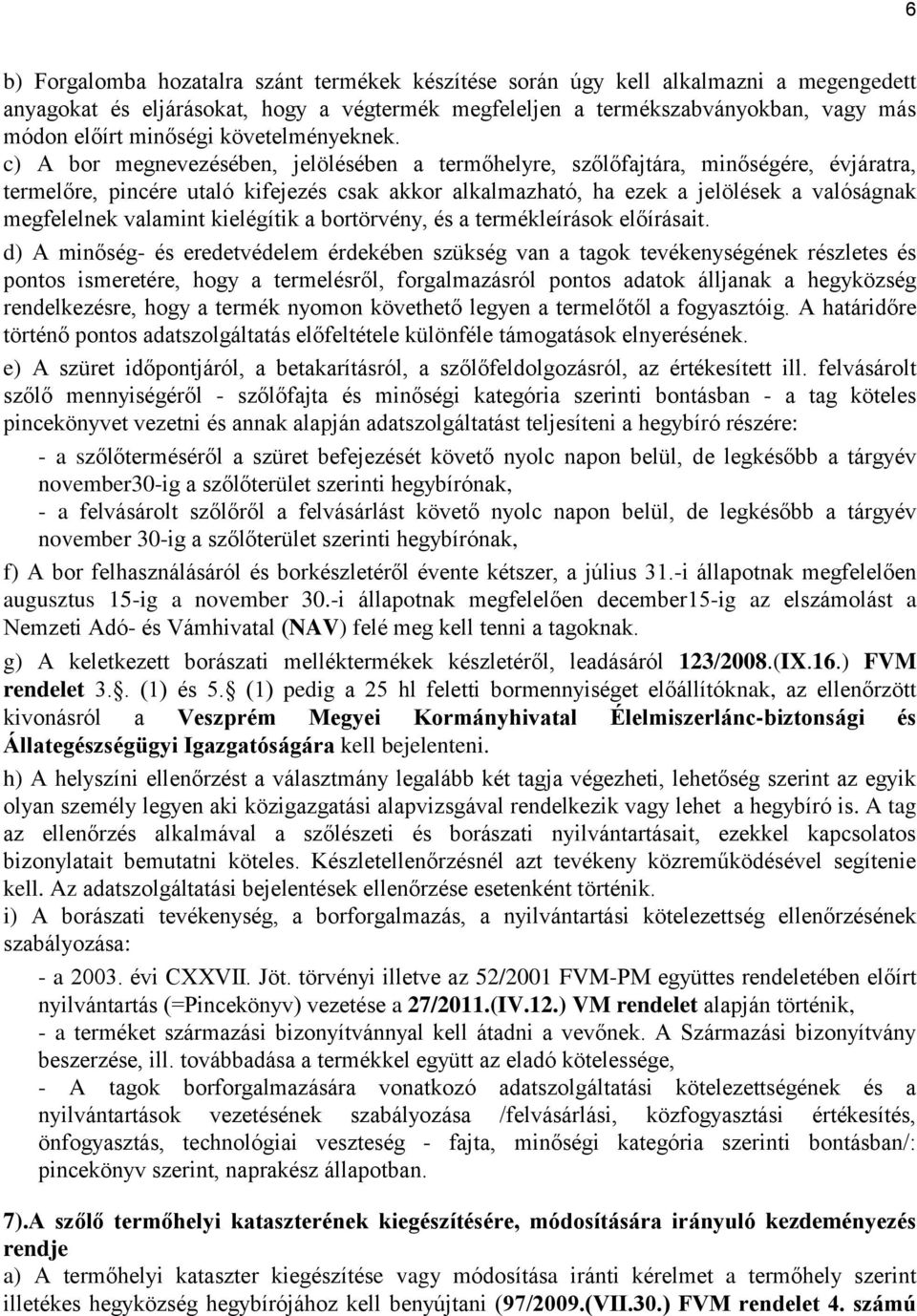 c) A bor megnevezésében, jelölésében a termőhelyre, szőlőfajtára, minőségére, évjáratra, termelőre, pincére utaló kifejezés csak akkor alkalmazható, ha ezek a jelölések a valóságnak megfelelnek