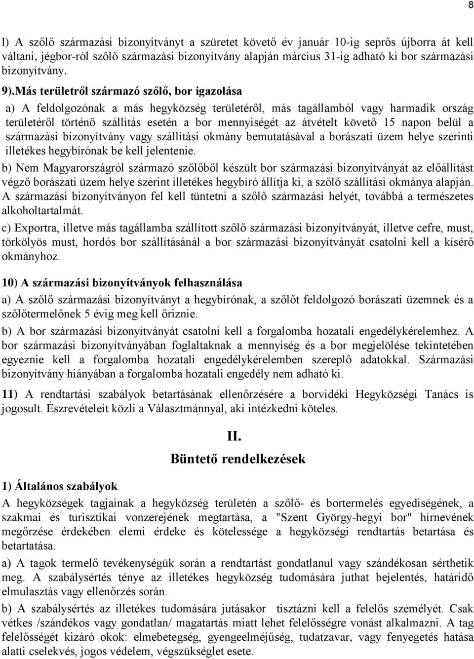 Más területről származó szőlő, bor igazolása a) A feldolgozónak a más hegyközség területéről, más tagállamból vagy harmadik ország területéről történő szállítás esetén a bor mennyiségét az átvételt