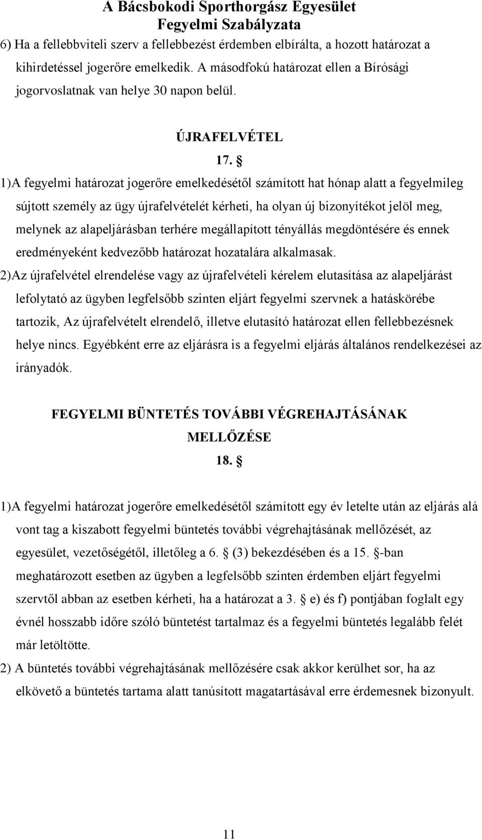 1)A fegyelmi határozat jogerőre emelkedésétől számított hat hónap alatt a fegyelmileg sújtott személy az ügy újrafelvételét kérheti, ha olyan új bizonyítékot jelöl meg, melynek az alapeljárásban