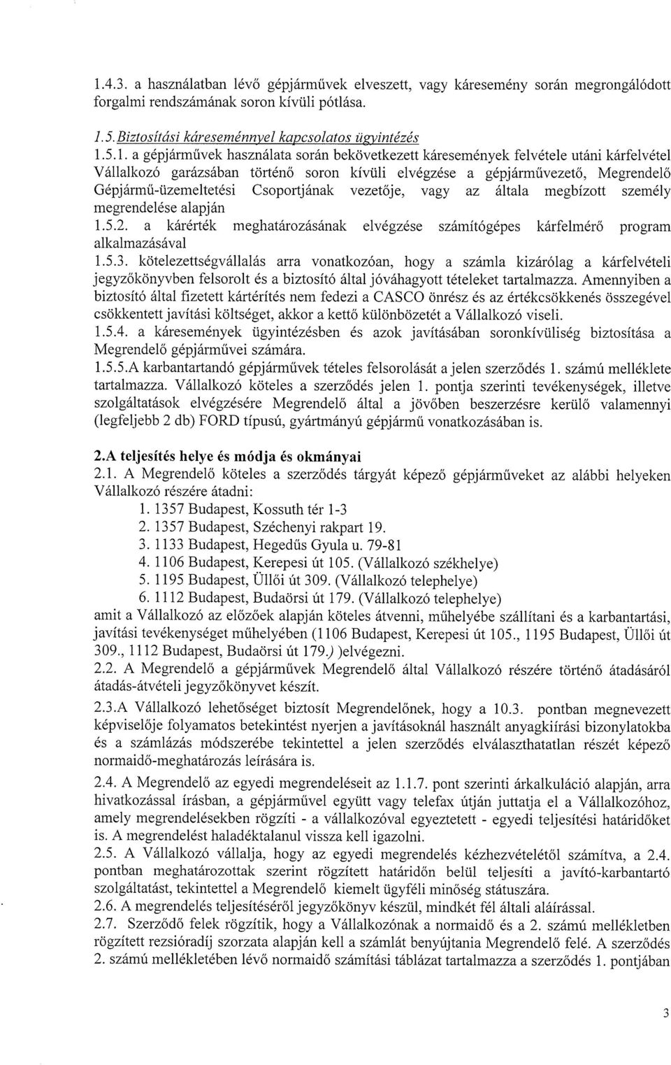 Csoportjának vezetője, vagy az általa megbízott személy megrendelése alapján 1.5.2. a kárérték meghatározásának elvégzése számítógépes kárfelmérő program alkalmazásával 1.5.3.