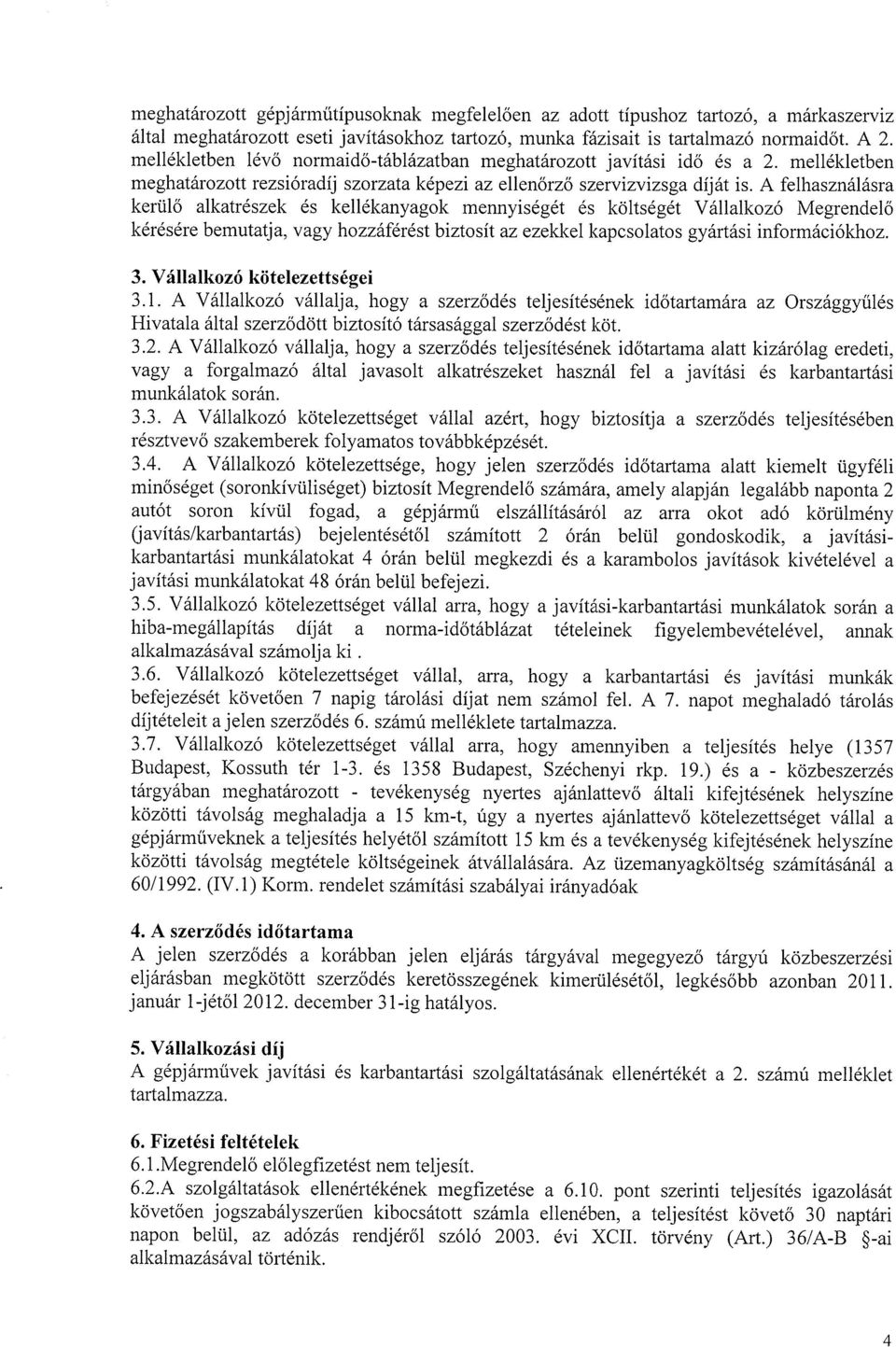 A felhasználásra kerülő alkatrészek és kellékanyagok mennyiségét és költségét Vállalkozó Megrendelő kérésére bemutatja, vagy hozzáférést biztosít az ezekkel kapcsolatos gyártási információkhoz. 3.