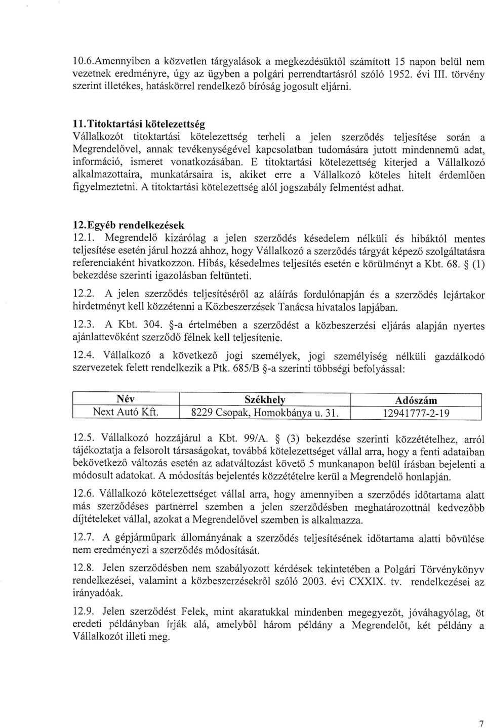 Titoktartási kötelezettség Vállalkozót titoktartási kötelezettség terheli a jelen szerződés teljesítése során a Megrendelővel, annak tevékenységével kapcsolatban tudomására jutott mindennemű adat,