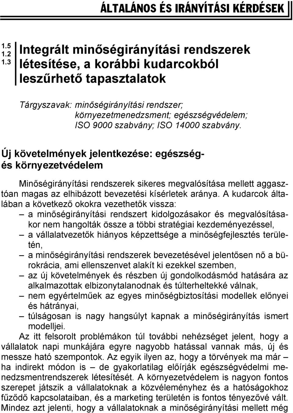 ISO 14000 szabvány. Új követelmények jelentkezése: egészségés környezetvédelem Minőségirányítási rendszerek sikeres megvalósítása mellett aggasztóan magas az elhibázott bevezetési kísérletek aránya.