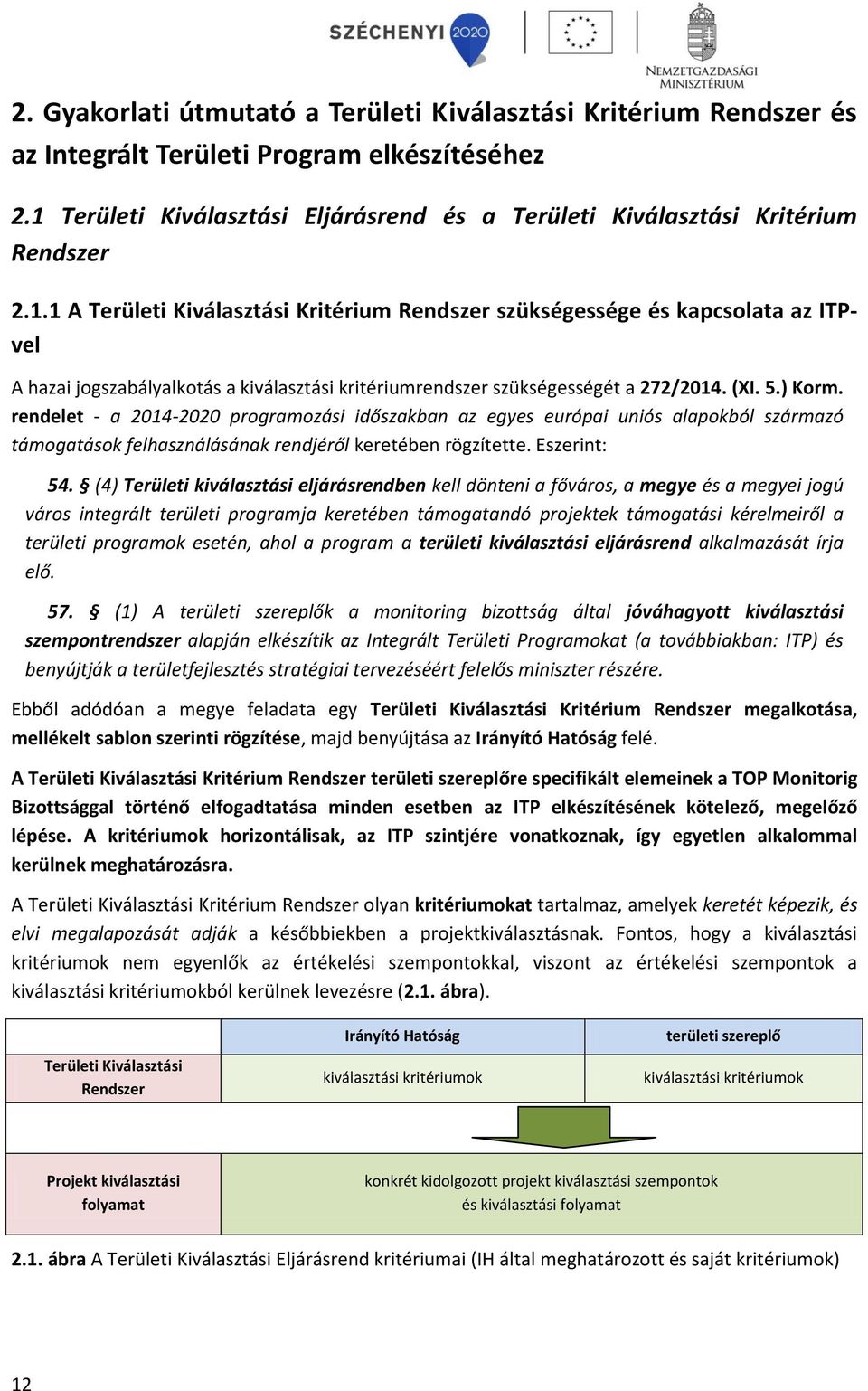 rendelet - a 2014-2020 programozási időszakban az egyes európai uniós alapokból származó támogatások felhasználásának rendjéről keretében rögzítette. Eszerint: 54.