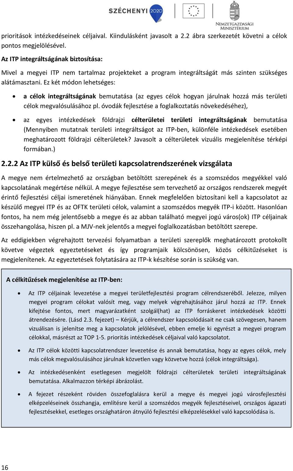 Ez két módon lehetséges: a célok integráltságának bemutatása (az egyes célok hogyan járulnak hozzá más területi célok megvalósulásához pl.