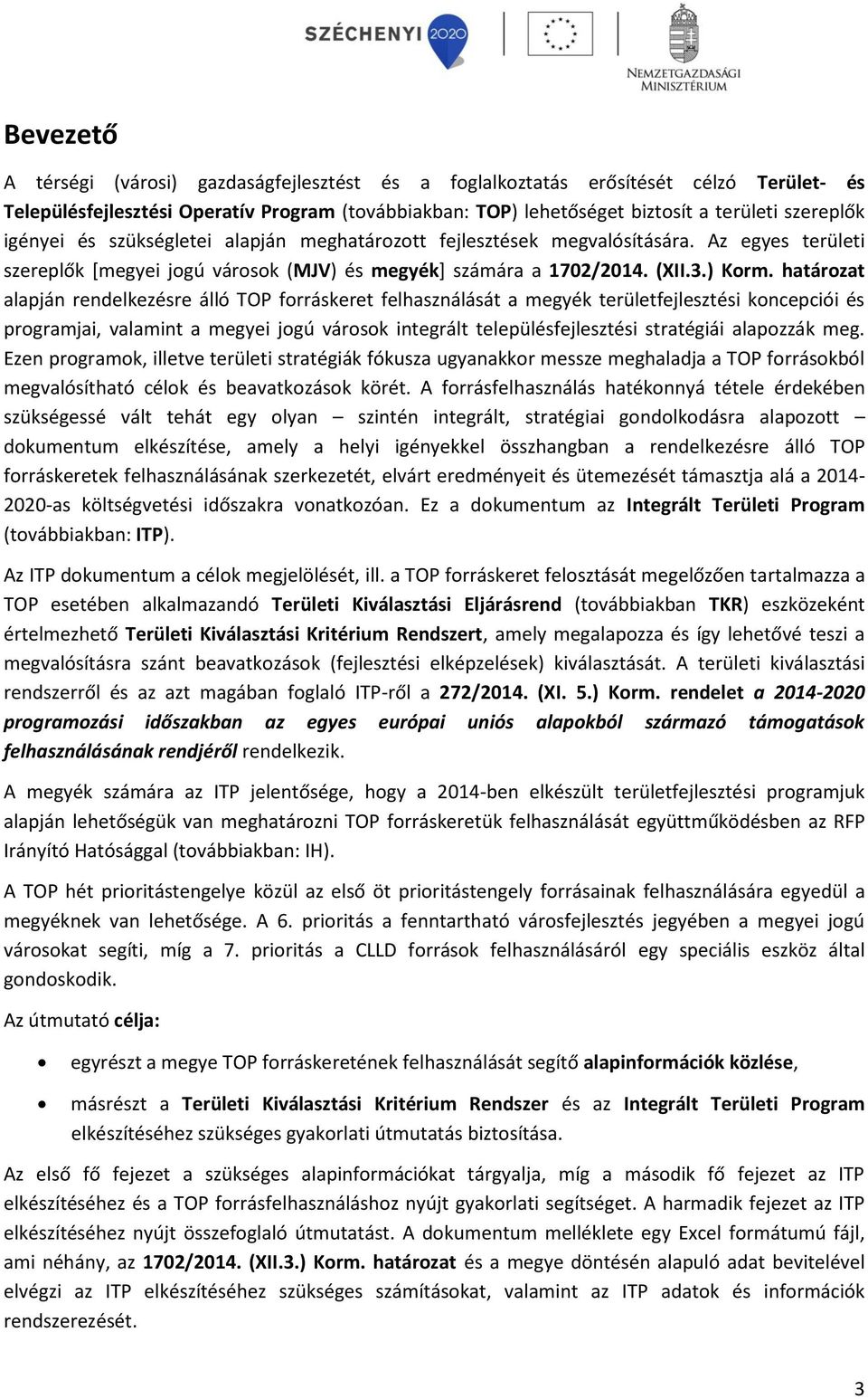 határozat alapján rendelkezésre álló TOP forráskeret felhasználását a megyék területfejlesztési koncepciói és programjai, valamint a megyei jogú városok integrált településfejlesztési stratégiái