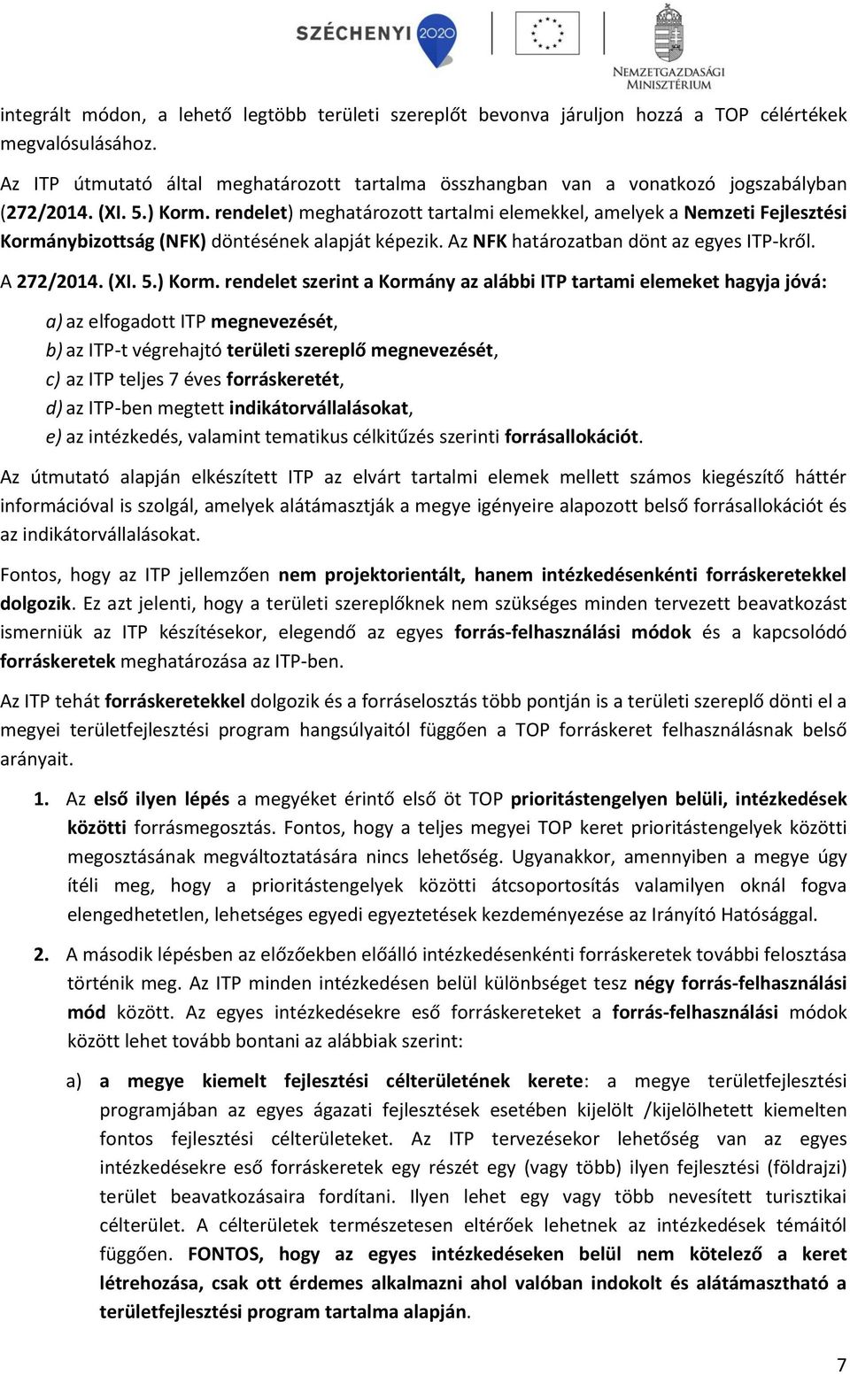 rendelet) meghatározott tartalmi elemekkel, amelyek a Nemzeti Fejlesztési Kormánybizottság (NFK) döntésének alapját képezik. Az NFK határozatban dönt az egyes ITP-kről. A 272/2014. (XI. 5.) Korm.