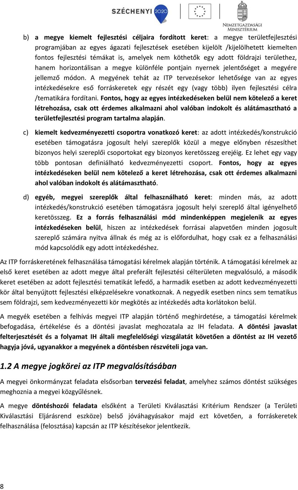 A megyének tehát az ITP tervezésekor lehetősége van az egyes intézkedésekre eső forráskeretek egy részét egy (vagy több) ilyen fejlesztési célra /tematikára fordítani.