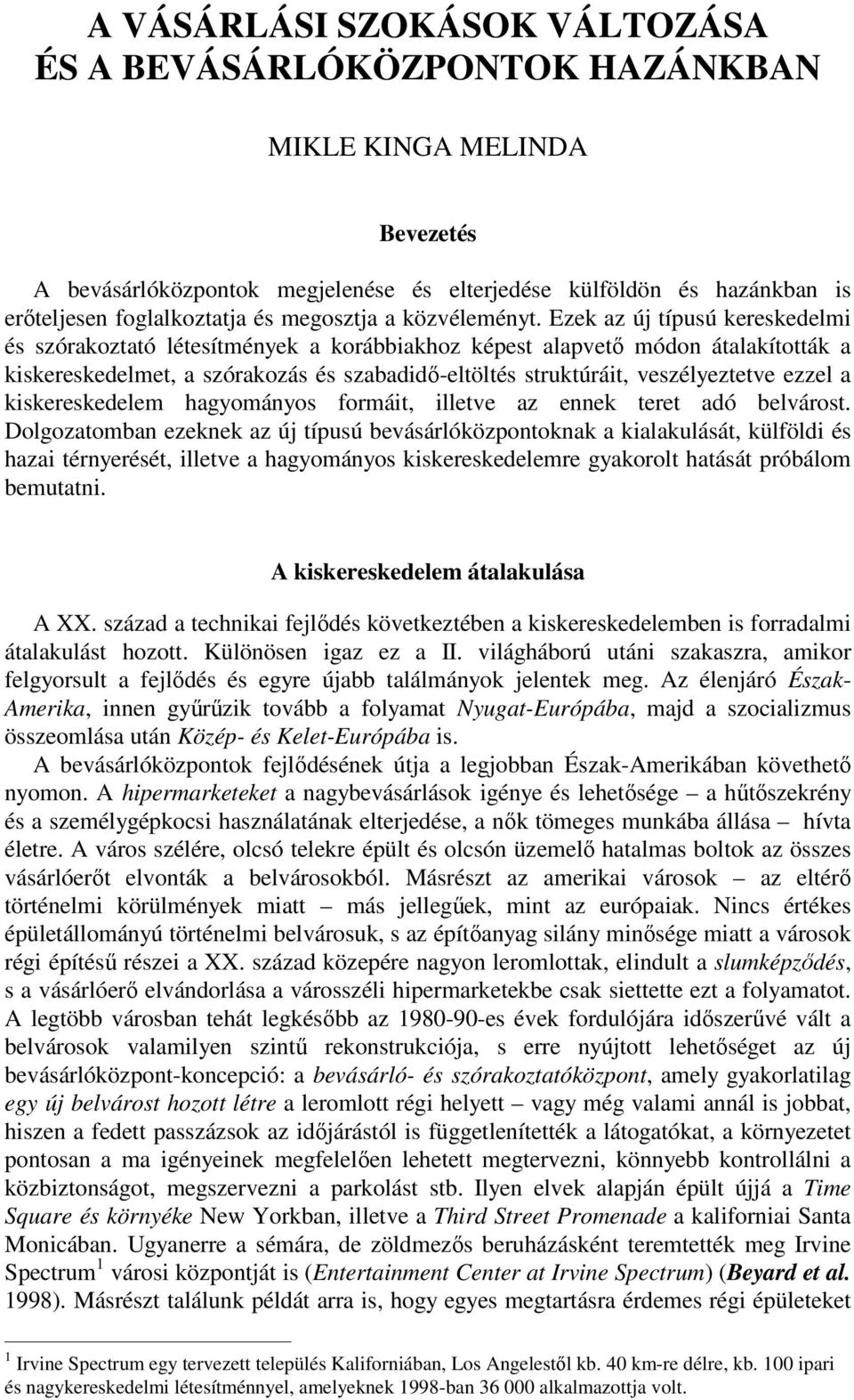 Ezek az új típusú kereskedelmi és szórakoztató létesítmények a korábbiakhoz képest alapvető módon átalakították a kiskereskedelmet, a szórakozás és szabadidő-eltöltés struktúráit, veszélyeztetve