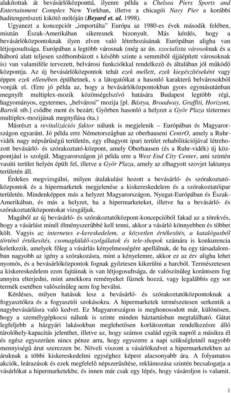 Más kérdés, hogy a bevásárlóközpontoknak ilyen elven való létrehozásának Európában aligha van létjogosultsága. Európában a legtöbb városnak (még az ún.