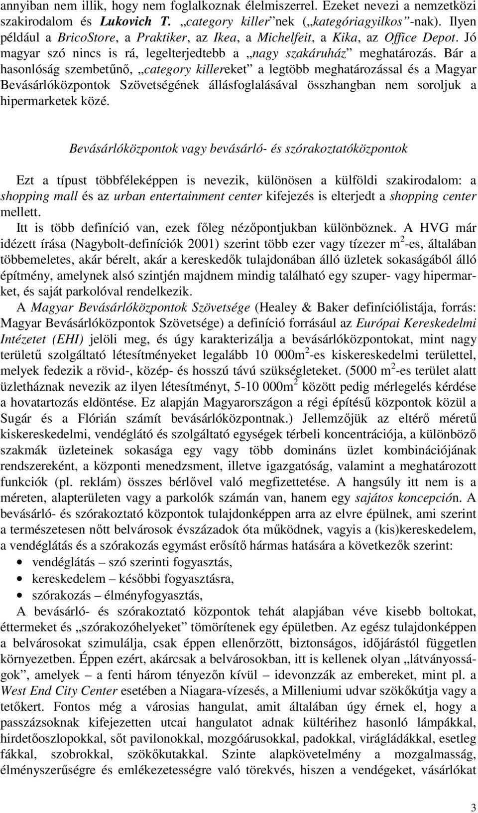 Bár a hasonlóság szembetűnő, category killereket a legtöbb meghatározással és a Magyar Bevásárlóközpontok Szövetségének állásfoglalásával összhangban nem soroljuk a hipermarketek közé.