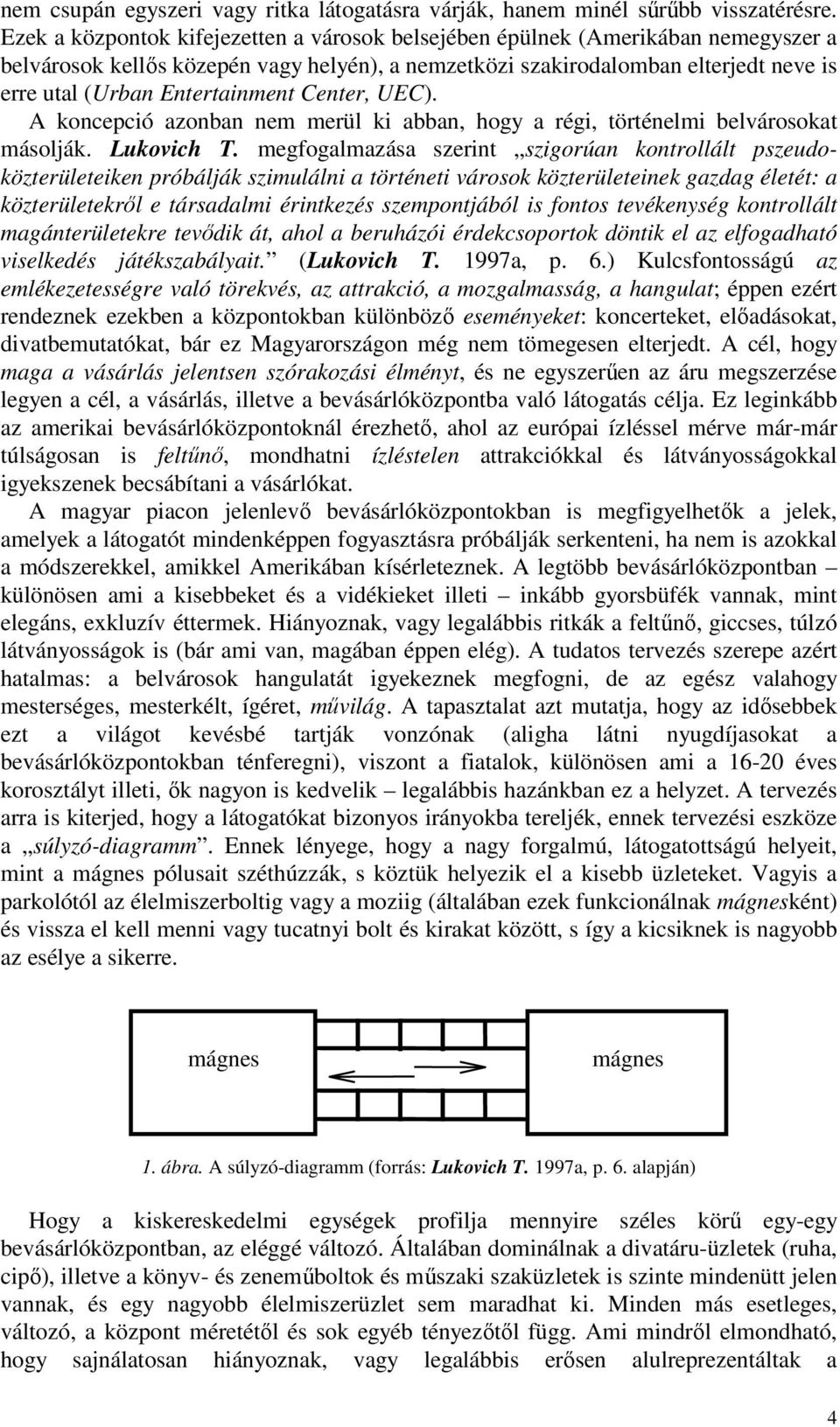 Entertainment Center, UEC). A koncepció azonban nem merül ki abban, hogy a régi, történelmi belvárosokat másolják. Lukovich T.