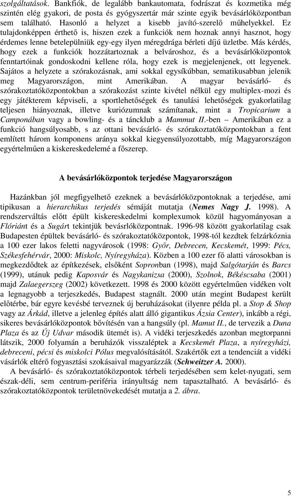 Ez tulajdonképpen érthető is, hiszen ezek a funkciók nem hoznak annyi hasznot, hogy érdemes lenne betelepülniük egy-egy ilyen méregdrága bérleti díjú üzletbe.