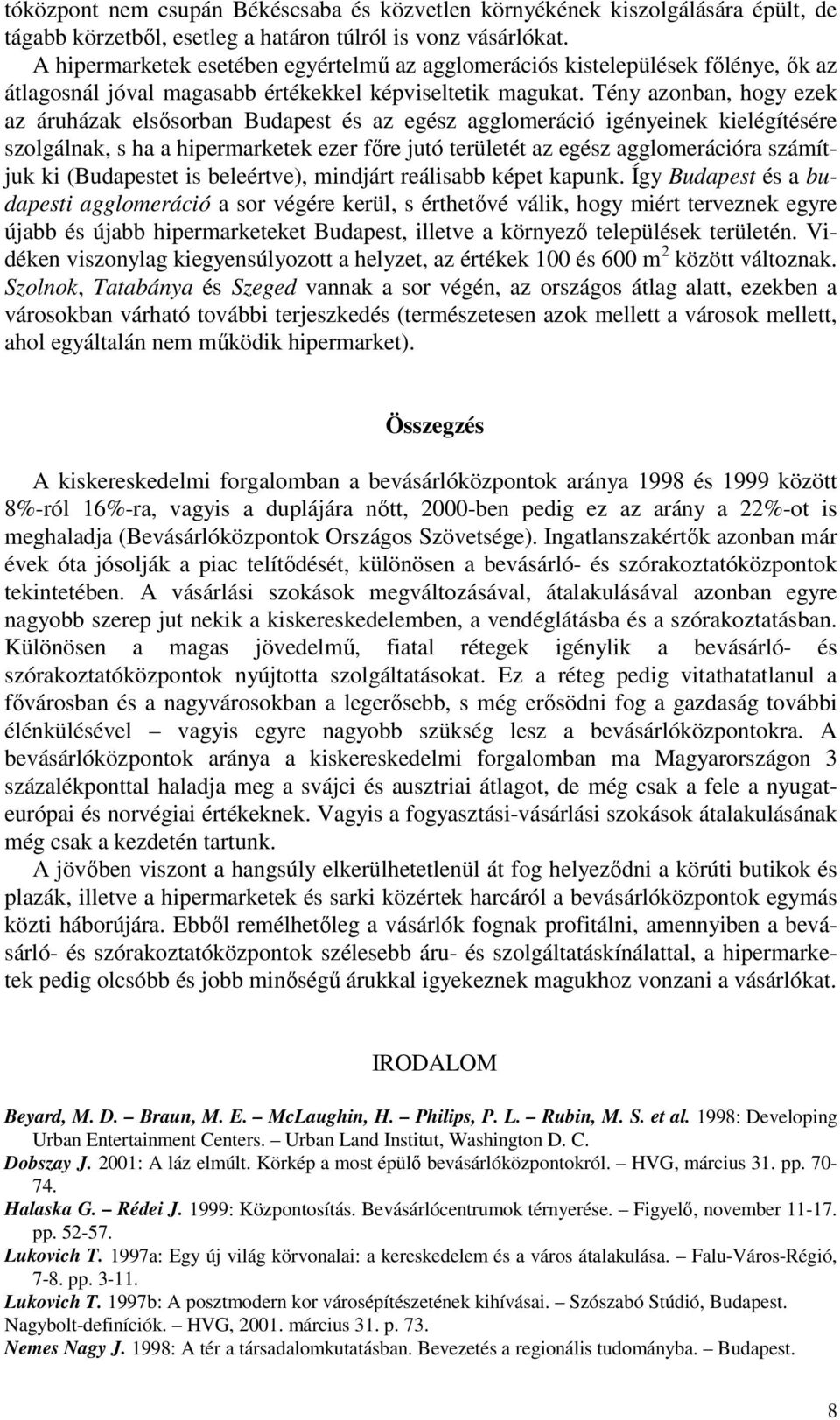 Tény azonban, hogy ezek az áruházak elsősorban Budapest és az egész agglomeráció igényeinek kielégítésére szolgálnak, s ha a hipermarketek ezer főre jutó területét az egész agglomerációra számítjuk