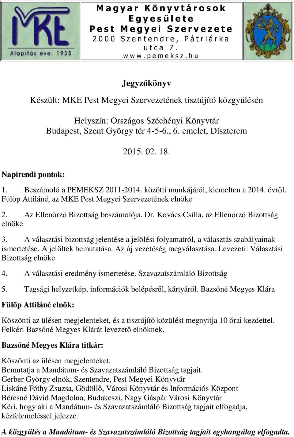 Napirendi pontok: 1. Beszámoló a PEMEKSZ 2011-2014. közötti munkájáról, kiemelten a 2014. évről. Fülöp Attiláné, az MKE Pest Megyei Szervezetének elnöke 2. Az Ellenőrző Bizottság beszámolója. Dr.