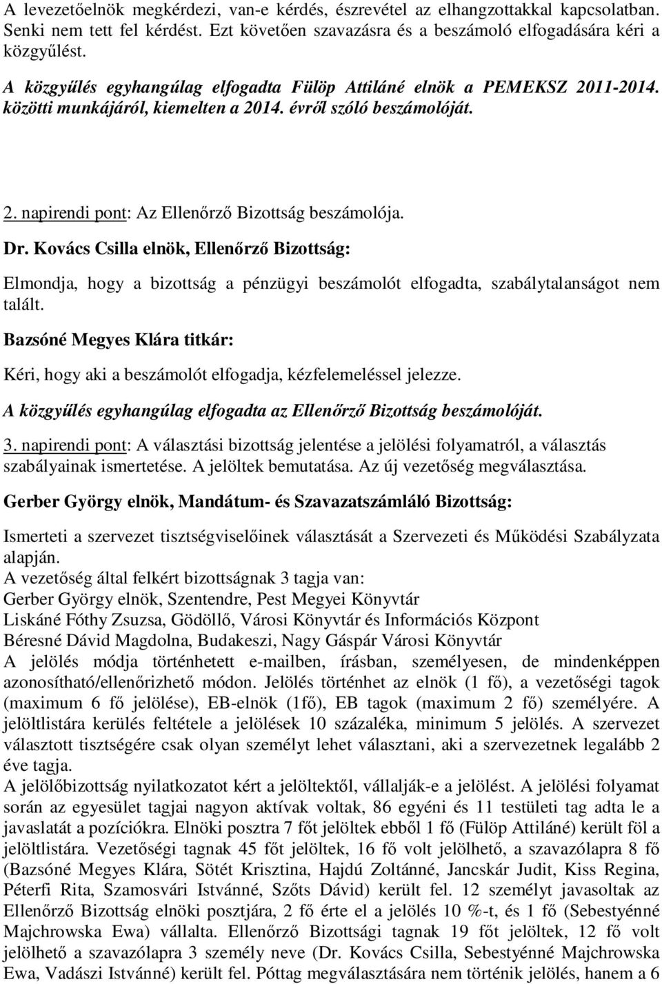 Kovács Csilla elnök, Ellenőrző Bizottság: Elmondja, hogy a bizottság a pénzügyi beszámolót elfogadta, szabálytalanságot nem talált. Kéri, hogy aki a beszámolót elfogadja, kézfelemeléssel jelezze.