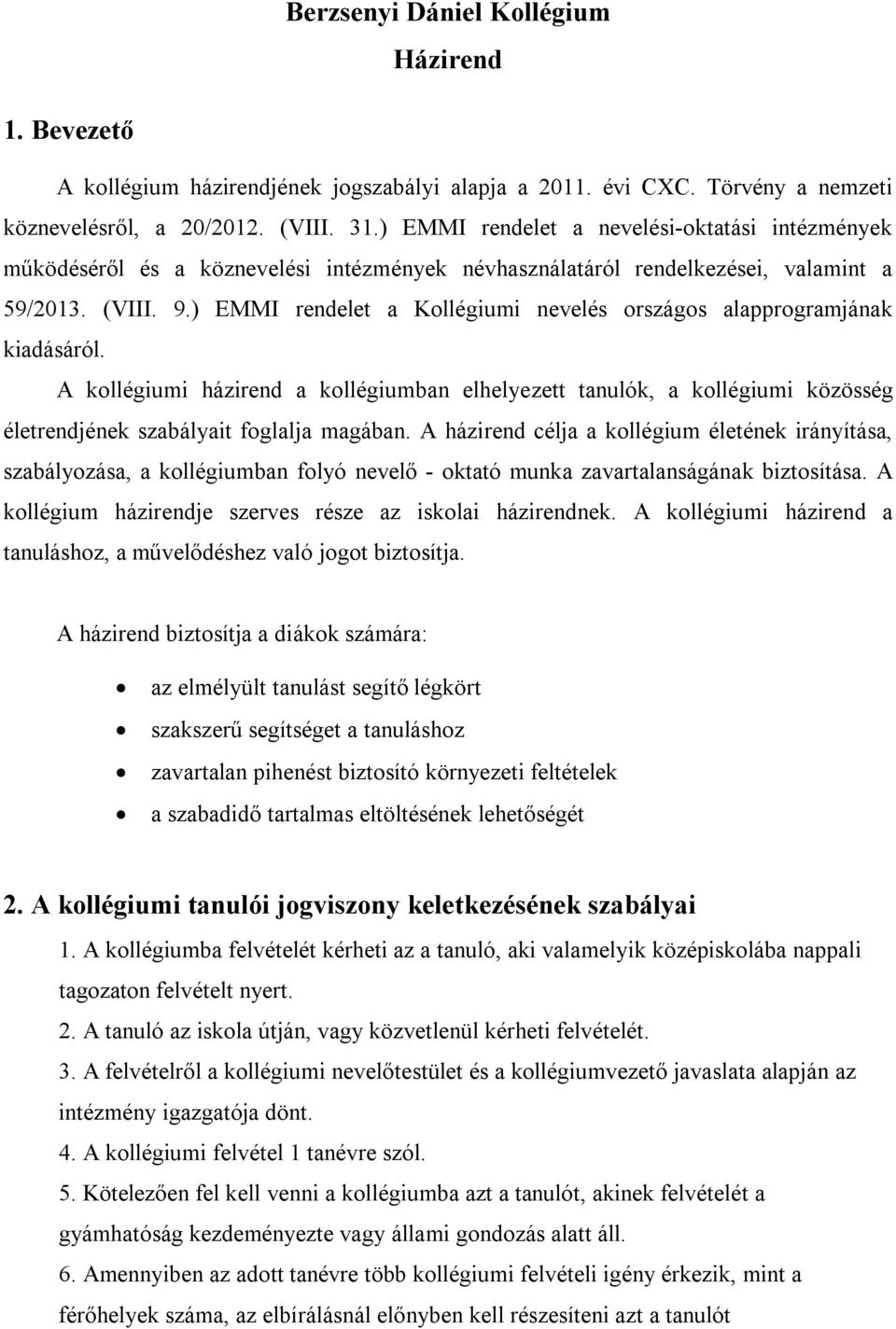 ) EMMI rendelet a Kollégiumi nevelés országos alapprogramjának kiadásáról. A kollégiumi házirend a kollégiumban elhelyezett tanulók, a kollégiumi közösség életrendjének szabályait foglalja magában.