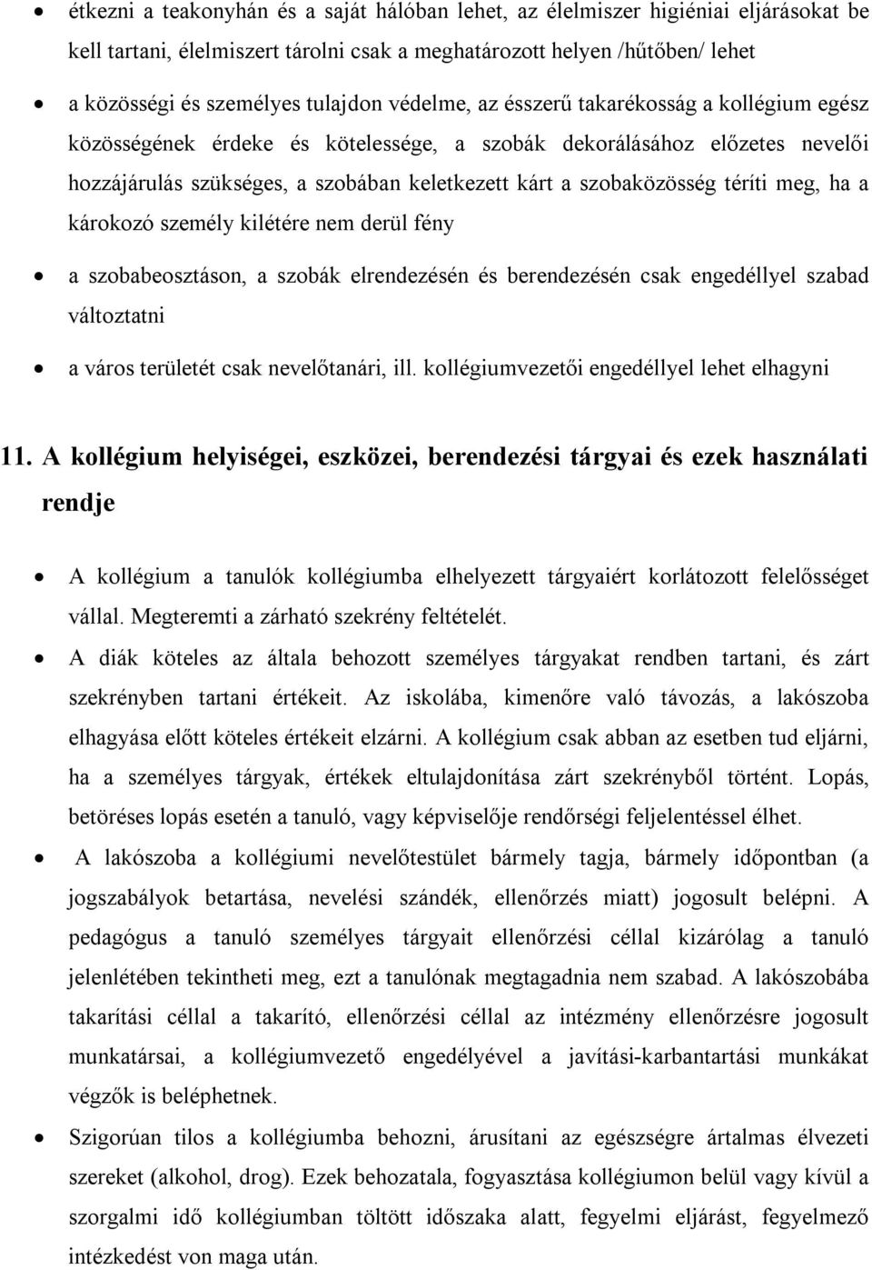 téríti meg, ha a károkozó személy kilétére nem derül fény a szobabeosztáson, a szobák elrendezésén és berendezésén csak engedéllyel szabad változtatni a város területét csak nevelőtanári, ill.