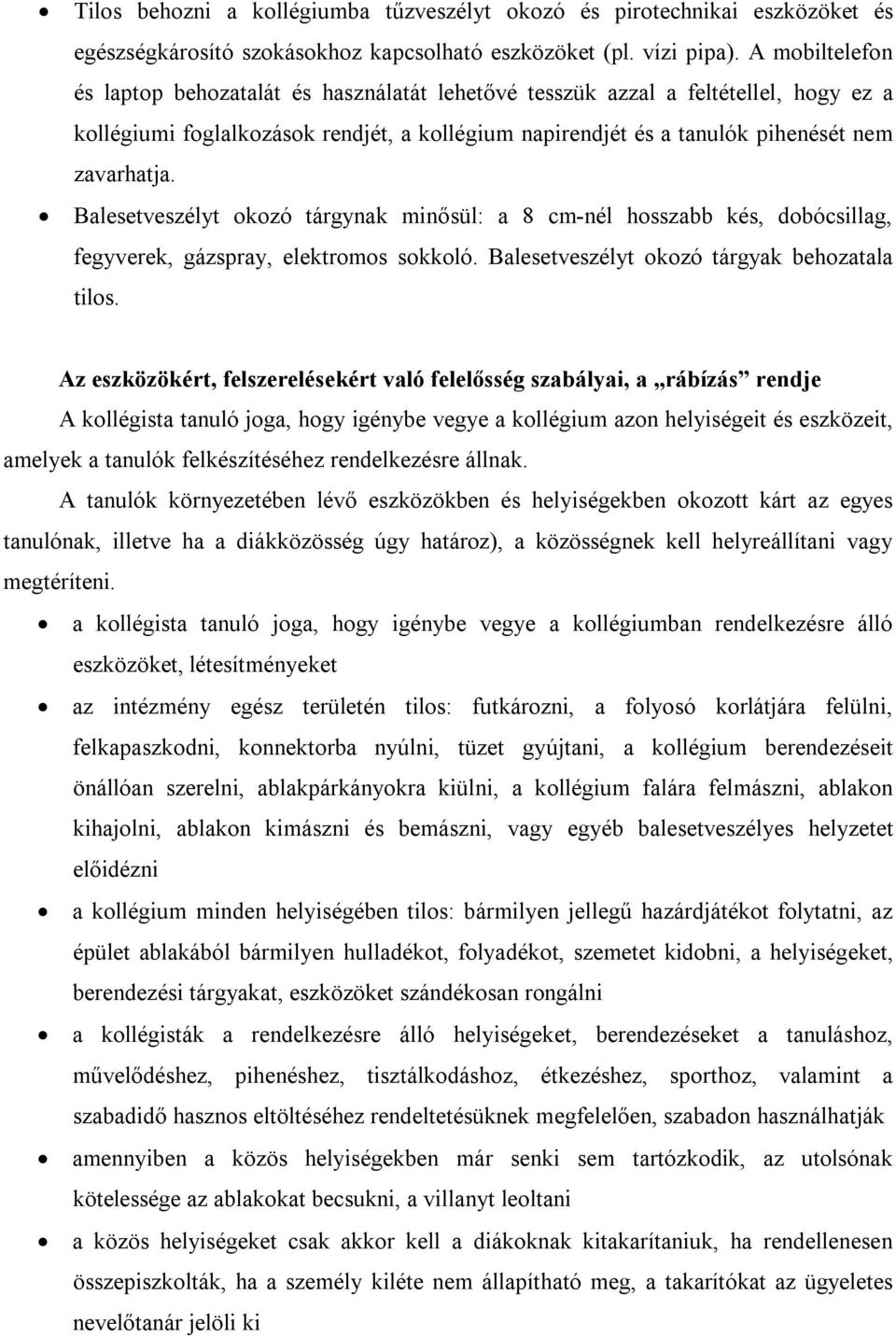 Balesetveszélyt okozó tárgynak minősül: a 8 cm-nél hosszabb kés, dobócsillag, fegyverek, gázspray, elektromos sokkoló. Balesetveszélyt okozó tárgyak behozatala tilos.