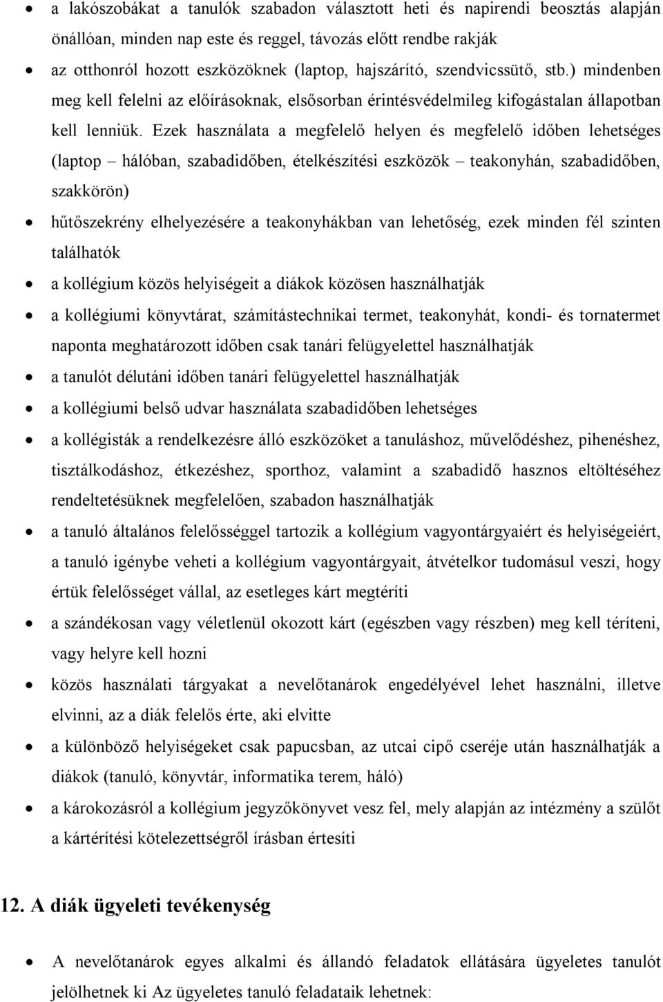 Ezek használata a megfelelő helyen és megfelelő időben lehetséges (laptop hálóban, szabadidőben, ételkészítési eszközök teakonyhán, szabadidőben, szakkörön) hűtőszekrény elhelyezésére a teakonyhákban
