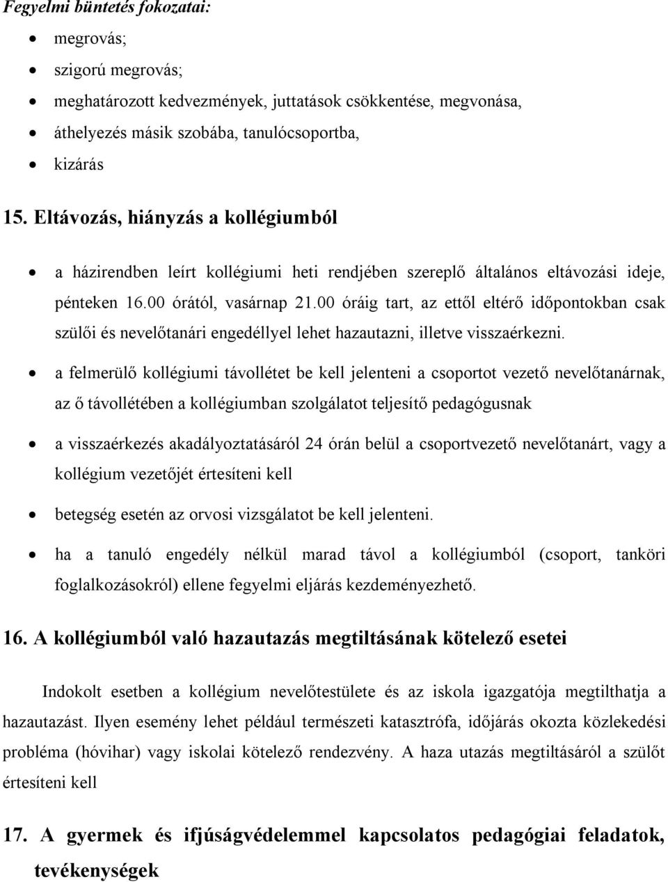 00 óráig tart, az ettől eltérő időpontokban csak szülői és nevelőtanári engedéllyel lehet hazautazni, illetve visszaérkezni.