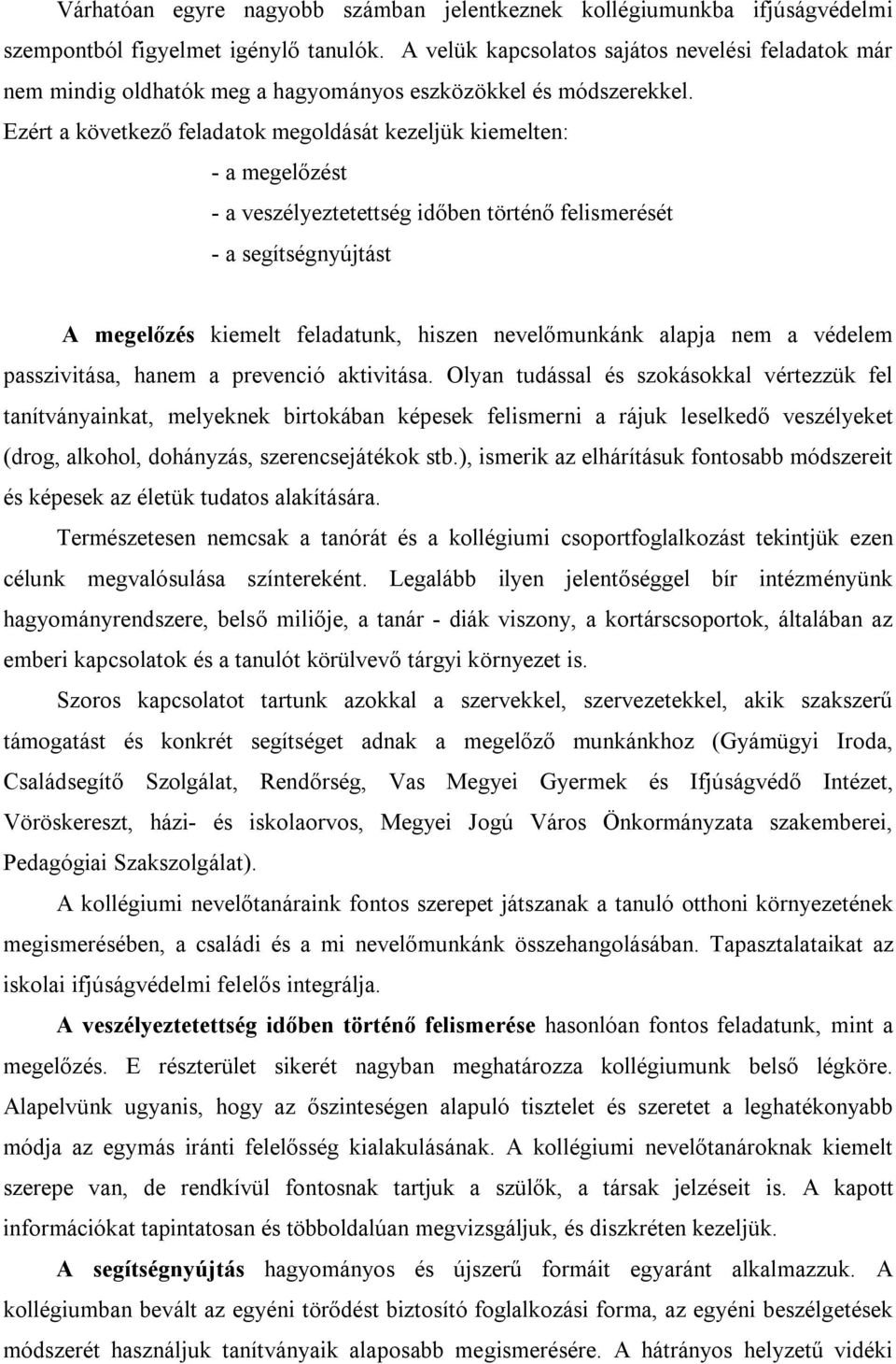 Ezért a következő feladatok megoldását kezeljük kiemelten: - a megelőzést - a veszélyeztetettség időben történő felismerését - a segítségnyújtást A megelőzés kiemelt feladatunk, hiszen nevelőmunkánk