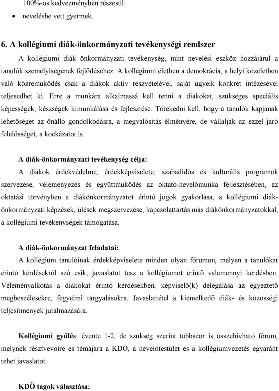 A kollégiumi életben a demokrácia, a helyi közéletben való közreműködés csak a diákok aktív részvételével, saját ügyeik konkrét intézésével teljesedhet ki.