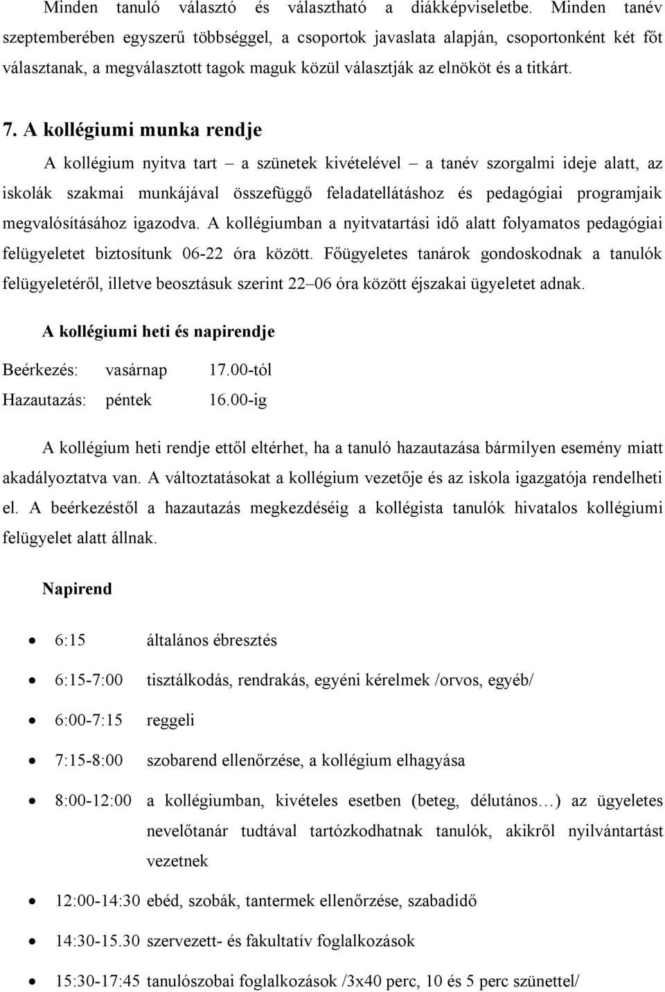 A kollégiumi munka rendje A kollégium nyitva tart a szünetek kivételével a tanév szorgalmi ideje alatt, az iskolák szakmai munkájával összefüggő feladatellátáshoz és pedagógiai programjaik