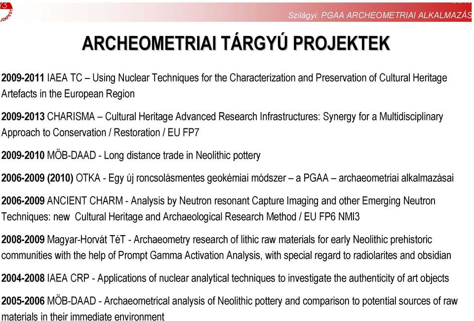 2006-2009 (2010) OTKA - Egy új roncsolásmentes geokémiai módszer a PGAA archaeometriai alkalmazásai 2006-2009 ANCIENT CHARM - Analysis by Neutron resonant Capture Imaging and other Emerging Neutron
