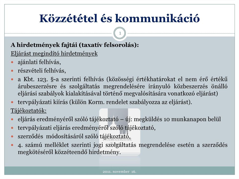 vonatkozó eljárást) tervpályázati kiírás (külön Korm rendelet szabályozza az eljárást) Tájékoztatók: eljárás eredményéről szóló tájékoztató új: megküldés 10 munkanapon belül