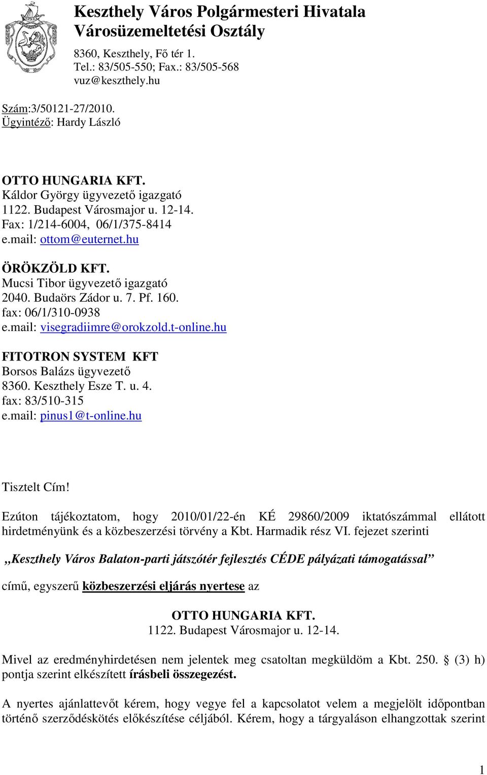 fax: 06/1/310-0938 e.mail: visegradiimre@orokzold.t-online.hu FITOTRON SYSTEM KFT Borsos Balázs ügyvezetı 8360. Keszthely Esze T. u. 4. fax: 83/510-315 e.mail: pinus1@t-online.hu Tisztelt Cím!