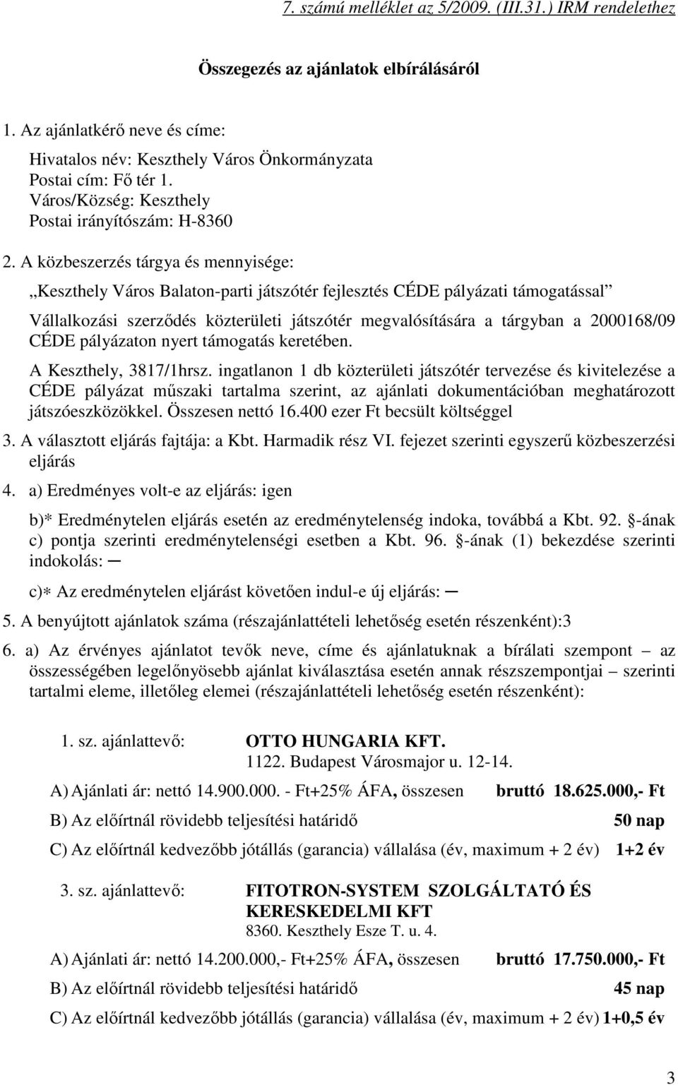 A közbeszerzés tárgya és mennyisége: Keszthely Város Balaton-parti játszótér fejlesztés CÉDE pályázati támogatással Vállalkozási szerzıdés közterületi játszótér megvalósítására a tárgyban a