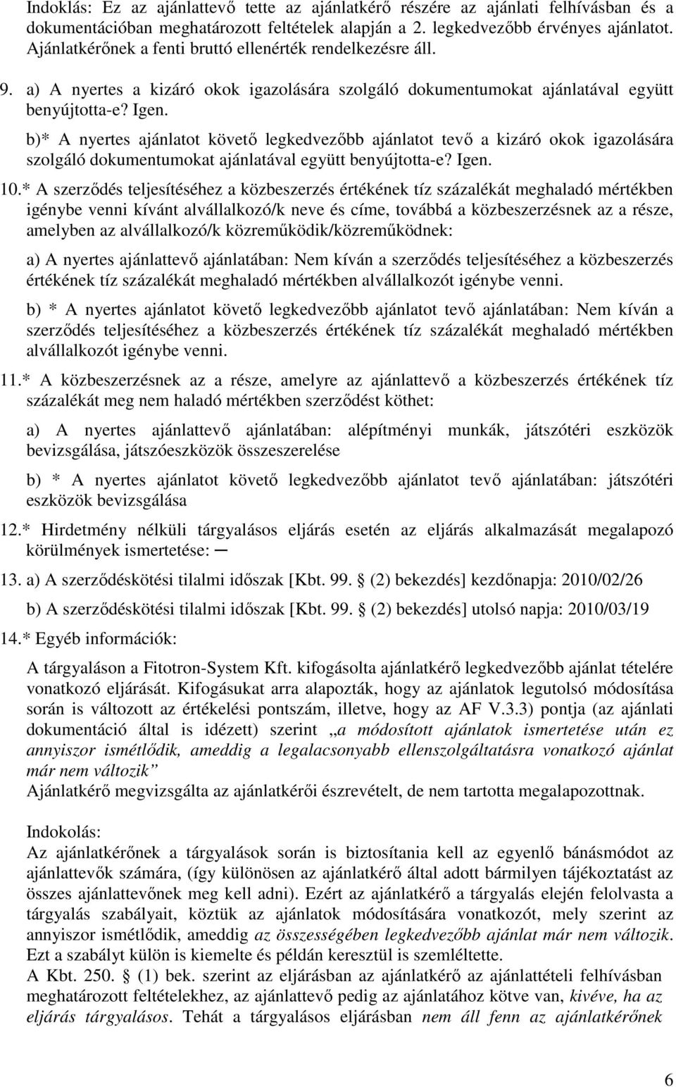 b)* A nyertes ajánlatot követı legkedvezıbb ajánlatot tevı a kizáró okok igazolására szolgáló dokumentumokat ajánlatával együtt benyújtotta-e? Igen. 10.