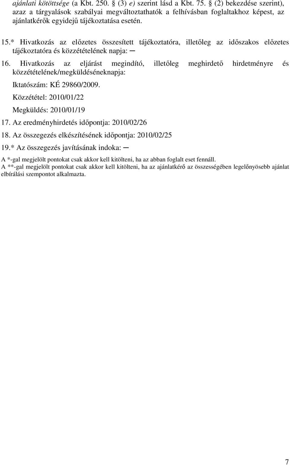 * Hivatkozás az elızetes összesített tájékoztatóra, illetıleg az idıszakos elızetes tájékoztatóra és közzétételének napja: 16.