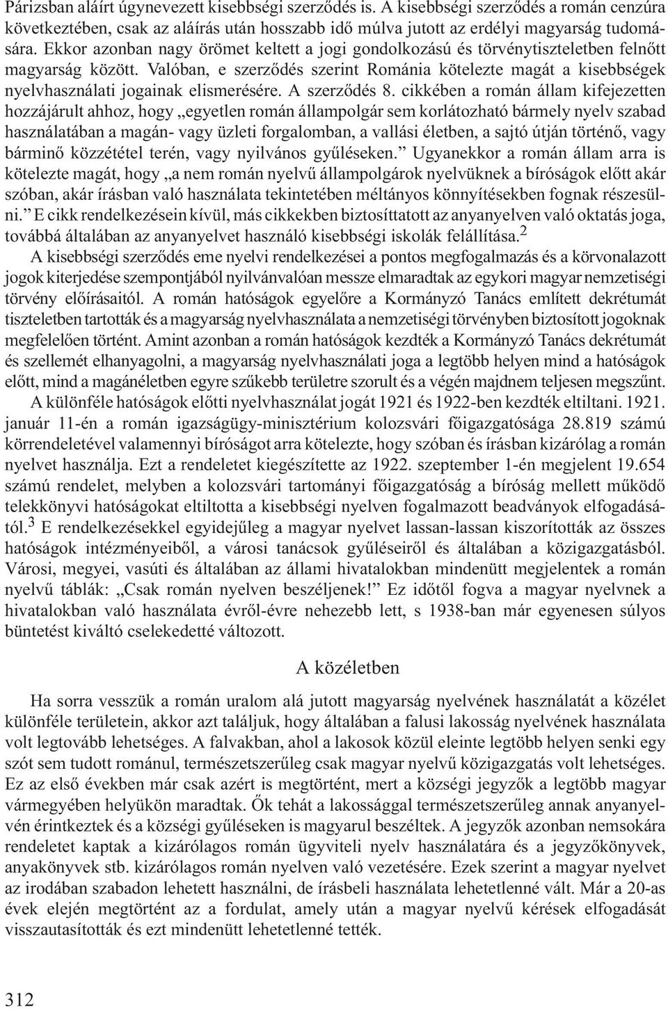 Valóban, e szerzõdés szerint Románia kötelezte magát a kisebbségek nyelvhasználati jogainak elismerésére. A szerzõdés 8.
