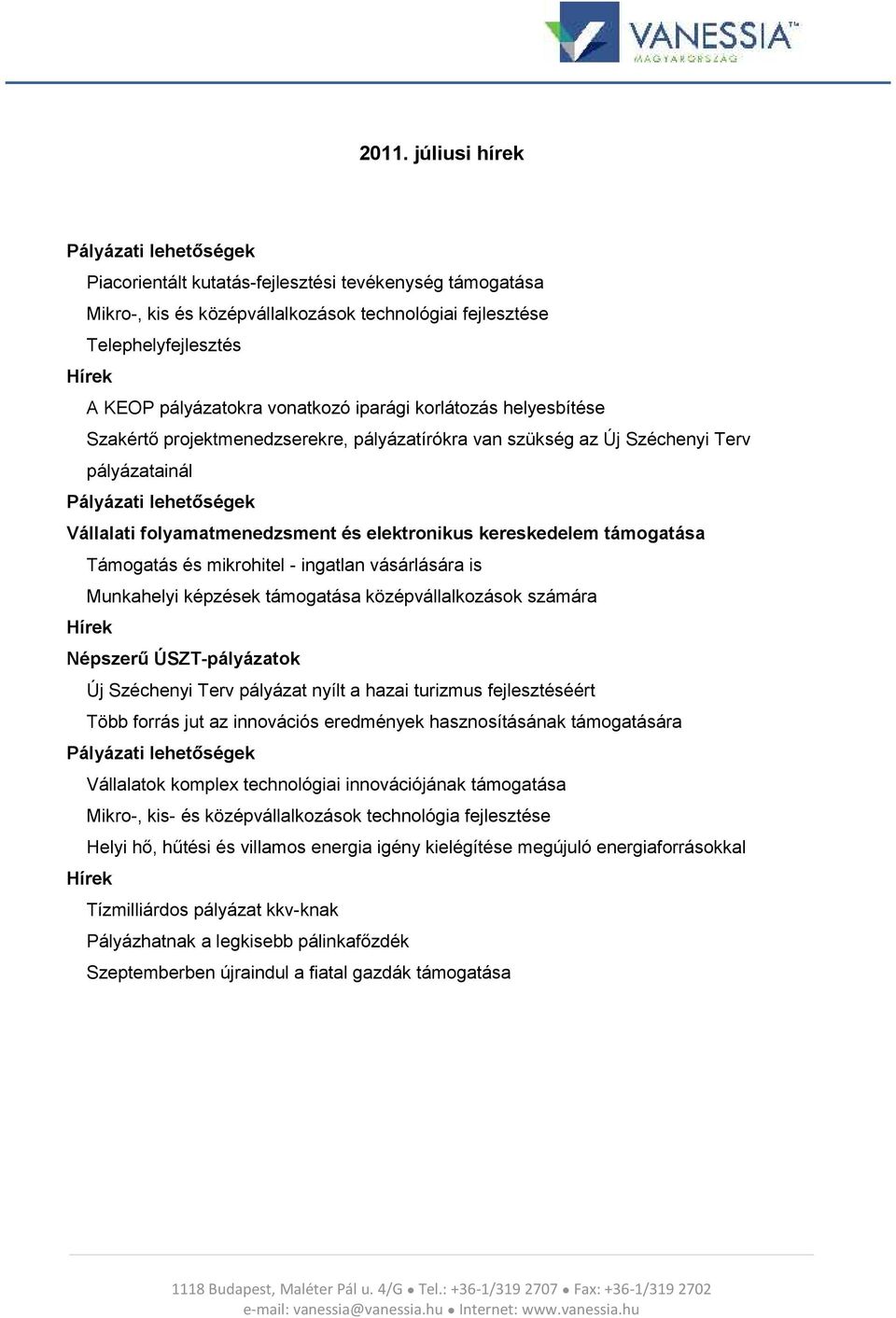 és elektronikus kereskedelem támogatása Támogatás és mikrohitel - ingatlan vásárlására is Munkahelyi képzések támogatása középvállalkozások számára Hírek Népszerű ÚSZT-pályázatok Új Széchenyi Terv