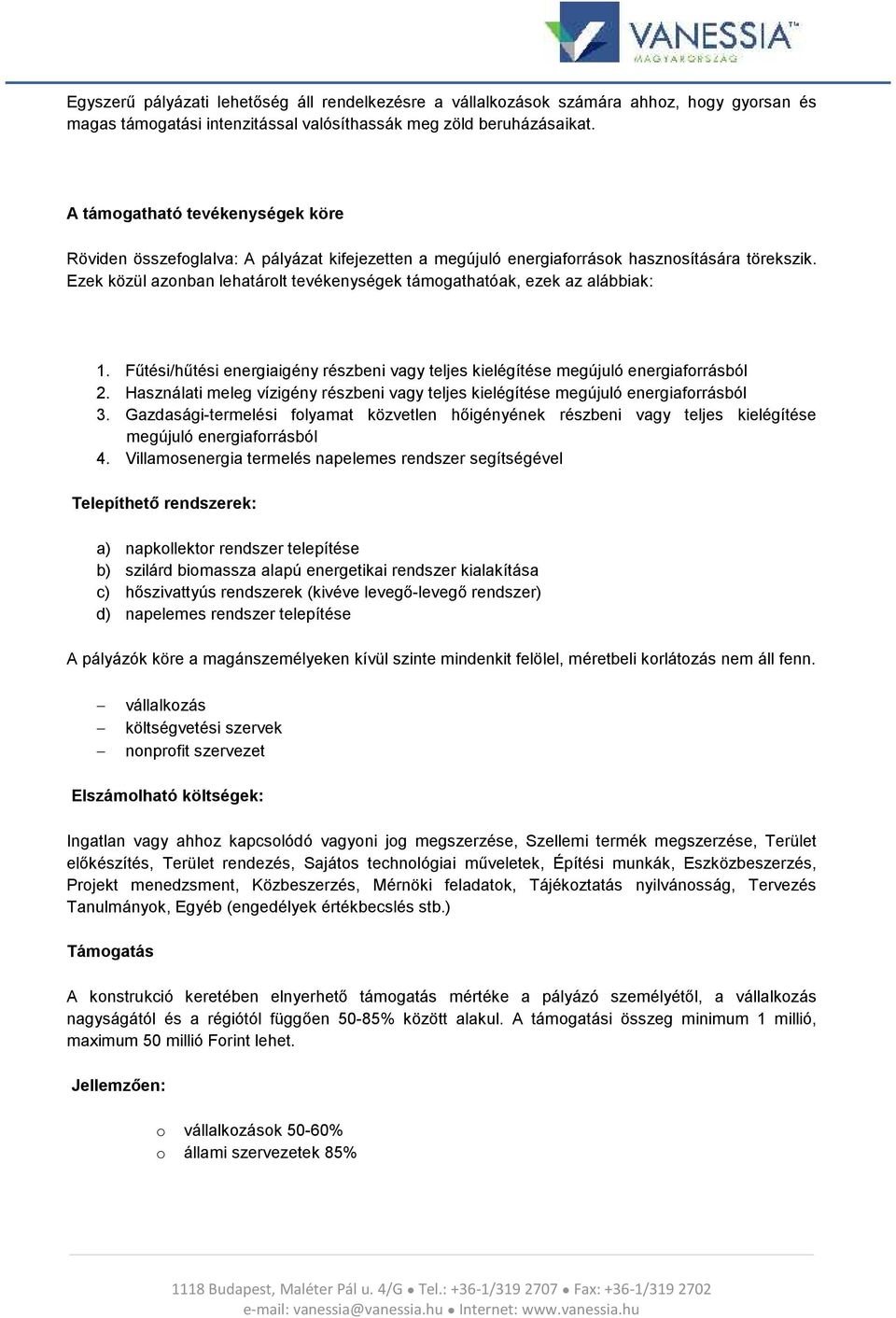 Ezek közül azonban lehatárolt tevékenységek támogathatóak, ezek az alábbiak: 1. Fűtési/hűtési energiaigény részbeni vagy teljes kielégítése megújuló energiaforrásból 2.